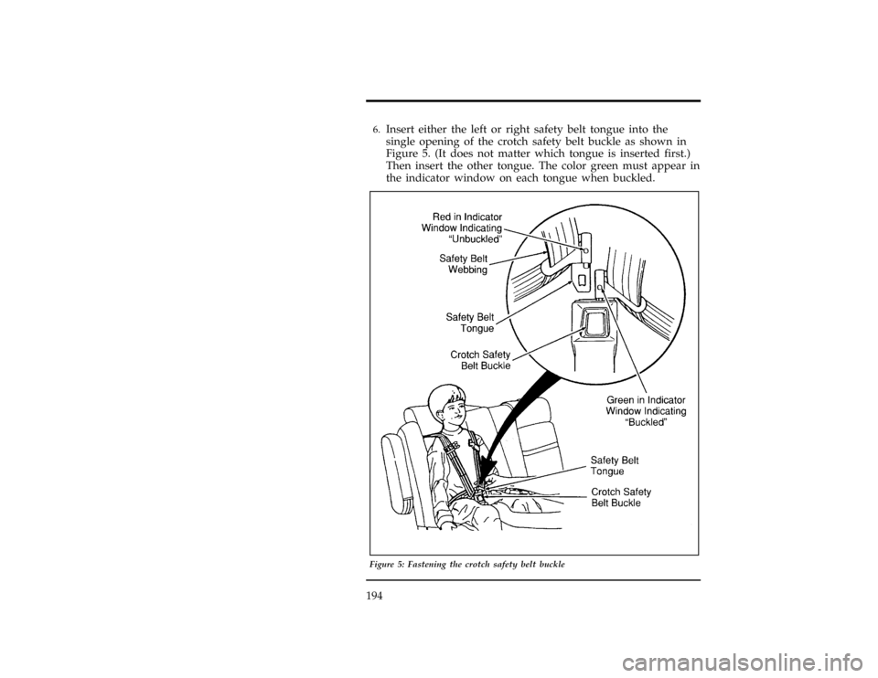 FORD WINDSTAR 1997 1.G Owners Manual 194
[SS25150(ALL)02/96]6.
Insert either the left or right safety belt tongue into the
single opening of the crotch safety belt buckle as shown in
Figure 5. (It does not matter which tongue is inserted