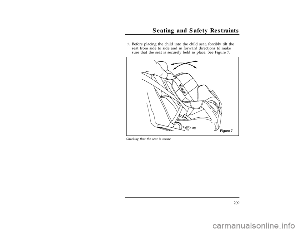 FORD WINDSTAR 1997 1.G Owners Manual Seating and Safety Restraints
209
[SS31000(ALL)12/95]7.
Before placing the child into the child seat, forcibly tilt the
seat from side to side and in forward directions to make
sure that the seat is s
