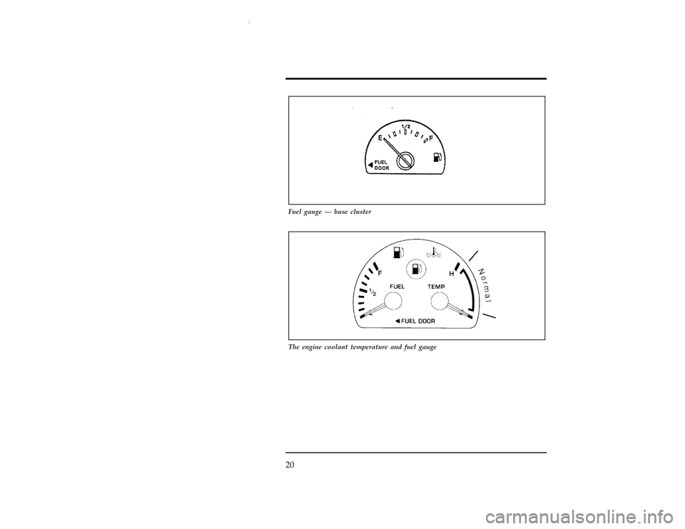 FORD WINDSTAR 1997 1.G Owners Manual 20
[IS10700(ALL)12/95]
10-1/2 pica
art:0050235-A
Fuel gauge Ð base cluster
[IS10800(ALL)12/95]
10-1/2 pica
art:0050126-C
The engine coolant temperature and fuel gauge
File:03wniss.ex
Update:Thu Jul 1