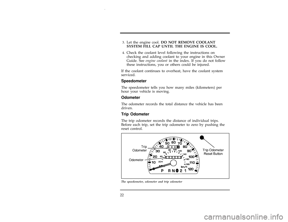 FORD WINDSTAR 1997 1.G Owners Manual 22
*
[IS12200(ALL)07/96]3.
Let the engine cool.DO NOT REMOVE COOLANT
SYSTEM FILL CAP UNTIL THE ENGINE IS COOL.
[IS12300(ALL)07/96]4.
Check the coolant level following the instructions on
checking and 