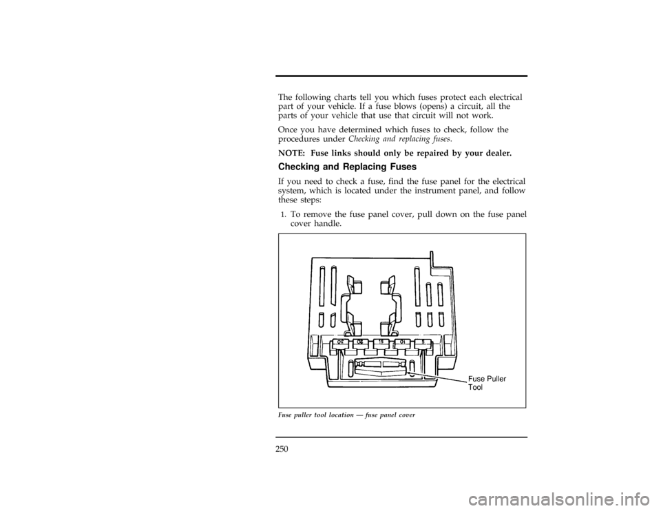 FORD WINDSTAR 1997 1.G Owners Manual 250
[ER02200(ALL)01/96]
The following charts tell you which fuses protect each electrical
part of your vehicle. If a fuse blows (opens) a circuit, all the
parts of your vehicle that use that circuit w
