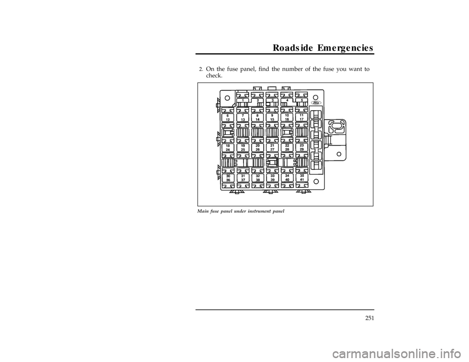 FORD WINDSTAR 1997 1.G Owners Manual Roadside Emergencies
251
[ER02900(ALL)01/96]2.
On the fuse panel, find the number of the fuse you want to
check.
[ER03000(ALL)01/96]
17-1/2 pica
art:0050112-B
Main fuse panel under instrument panel
Fi