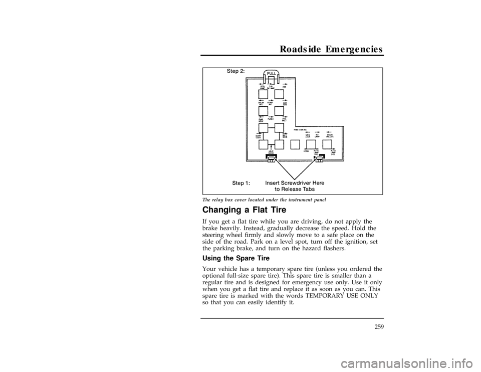 FORD WINDSTAR 1997 1.G Owners Manual Roadside Emergencies
259
[ER05200(ALL)01/96]
17-1/2 pica
art:0050215-D
The relay box cover located under the instrument panel
%*
[ER05300(ALL)01/96]
Changing a Flat Tire
*
[ER05400(ALL)02/96]
If you g