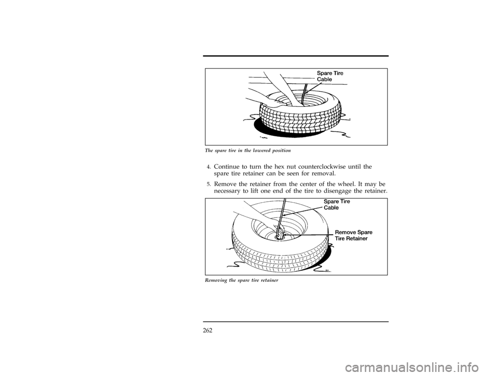 FORD WINDSTAR 1997 1.G Owners Manual 262
*
[ER07300(ALL)01/96]
10-1/2 pica
art:0040172-B
The spare tire in the lowered position
*
[ER07400(ALL)01/96]4.
Continue to turn the hex nut counterclockwise until the
spare tire retainer can be se