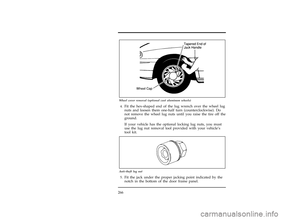 FORD WINDSTAR 1997 1.G Owners Manual 266
[ER08900(ALL)01/96]
13-1/2 pica
art:0050045-A
Wheel cover removal (optional cast aluminum wheels)
*
[ER09000(ALL)01/96]4.
Fit the hex-shaped end of the lug wrench over the wheel lug
nuts and loose