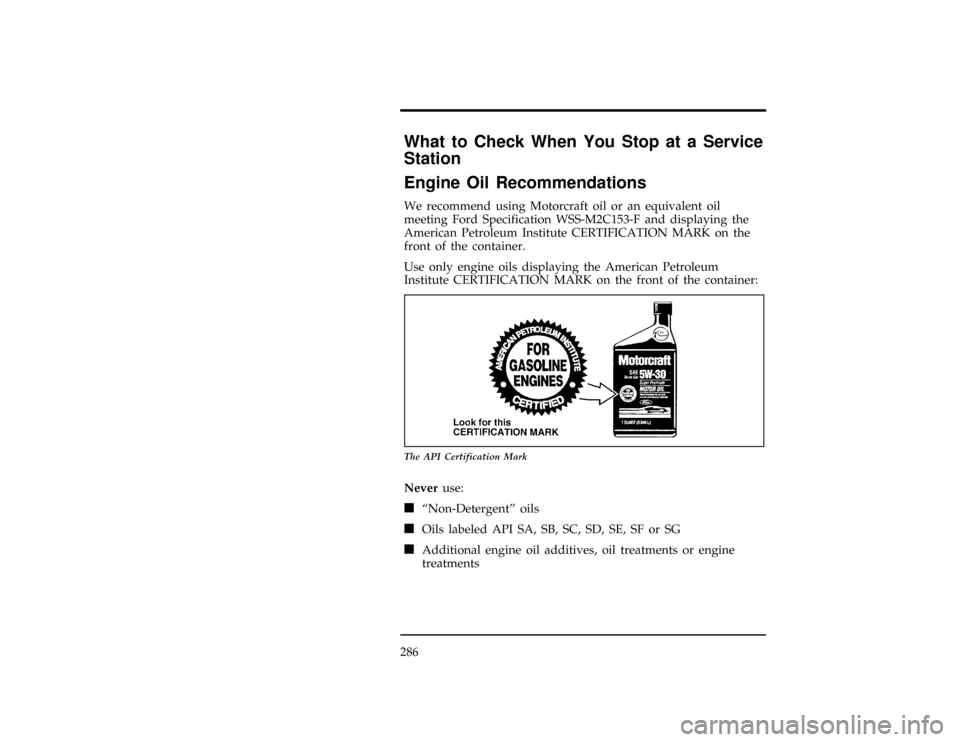 FORD WINDSTAR 1997 1.G Owners Manual 286
[MC04000(ALL)04/96]
What to Check When You Stop at a Service
Station
%*
[MC04100(ALL)01/96]
Engine Oil Recommendations
*
[MC04200(ALL)01/96]
We recommend using Motorcraft oil or an equivalent oil
