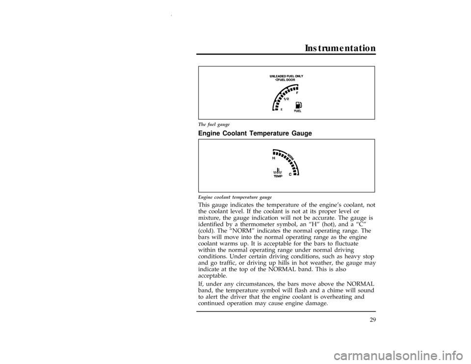 FORD WINDSTAR 1997 1.G Owners Guide Instrumentation
29
[IS15559(ALL)07/96]
7-1/2 pica art:0050156-B
The fuel gauge
%*
[IS15561(ALL)07/96]
Engine Coolant Temperature Gauge
[IS15563(ALL)07/96]
7-1/2 pica art:0050175-B
Engine coolant tempe