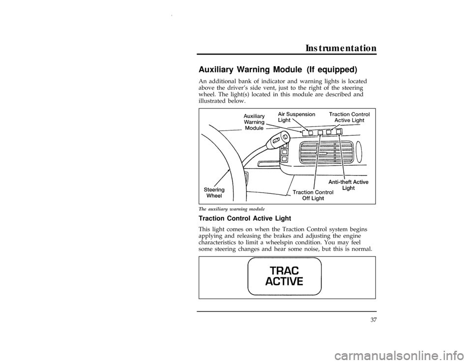 FORD WINDSTAR 1997 1.G Owners Manual Instrumentation
37
% [IS19200(ALL)01/96]
Auxiliary Warning Module (If equipped)
[IS19300(ALL)01/96]
An additional bank of indicator and warning lights is located
above the drivers side vent, just to 