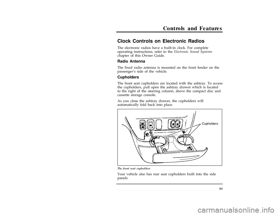 FORD WINDSTAR 1997 1.G Owners Manual Controls and Features
99
*
[CF13500(ALL)01/96]
Clock Controls on Electronic Radios
[CF13600(ALL)01/96]
The electronic radios have a built-in clock. For complete
operating instructions, refer to theEle