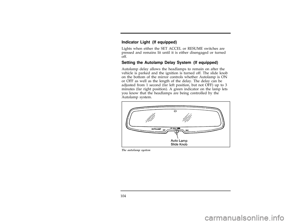 FORD WINDSTAR 1998 1.G Owners Manual 104
*
[CF22963(ALL)09/96]
Indicator Light (If equipped)
*
[CF22965(ALL)09/96]
Lights when either the SET ACCEL or RESUME switches are
pressed and remains lit until it is either disengaged or turned
of