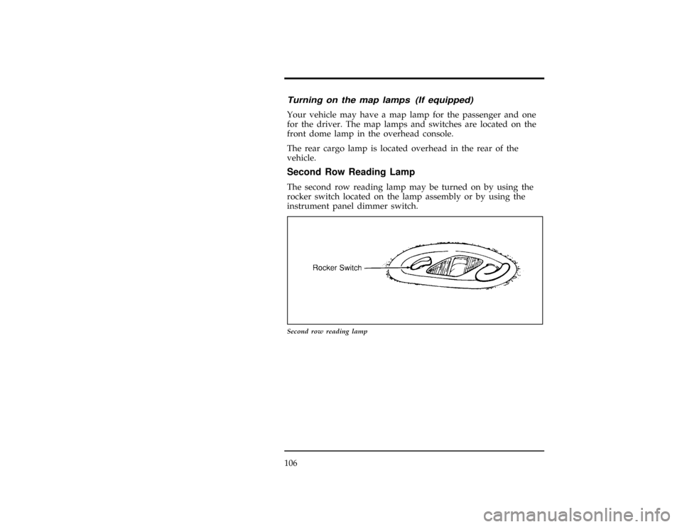 FORD WINDSTAR 1998 1.G Owners Manual 106
% [CF30000(ALL)01/96]
Turning on the map lamps (If equipped)
[CF30100(ALL)10/96]
Your vehicle may have a map lamp for the passenger and one
for the driver. The map lamps and switches are located o