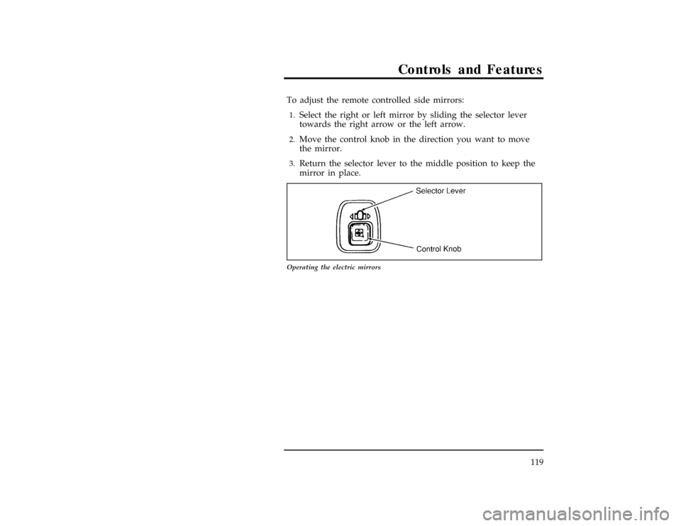 FORD WINDSTAR 1998 1.G Owners Manual Controls and Features
119
*
[CF38000(ALL)05/96]
To adjust the remote controlled side mirrors:
[CF38100(ALL)12/95]1.
Select the right or left mirror by sliding the selector lever
towards the right arro