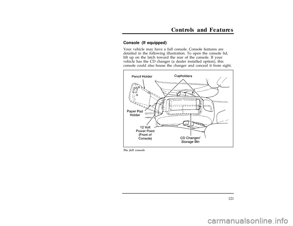 FORD WINDSTAR 1998 1.G Owners Manual Controls and Features
121
% [CF39000(ALL)01/96]
Console (If equipped)
[CF39100(ALL)01/96]
Your vehicle may have a full console. Console features are
detailed in the following illustration. To open the