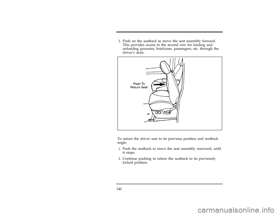 FORD WINDSTAR 1998 1.G Owners Manual 140
[SS02735(ALL)07/96]2.
Push on the seatback to move the seat assembly forward.
This provides access to the second row for loading and
unloading groceries, briefcases, passengers, etc. through the
d