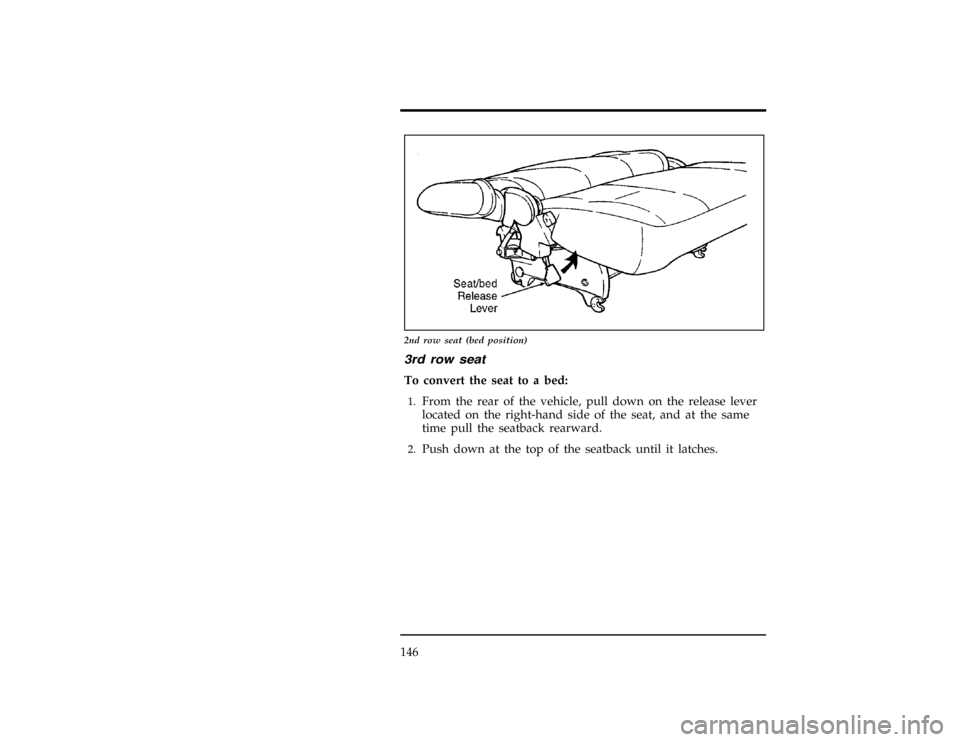 FORD WINDSTAR 1998 1.G Owners Manual 146
[SS05400(ALL)01/96]
13-1/2 pica
art:0050262-A
2nd row seat (bed position)
[SS05500(ALL)01/96]
3rd row seat
[SS05600(ALL)01/96]
To convert the seat to a bed:
[SS05700(ALL)01/96]1.
From the rear of 