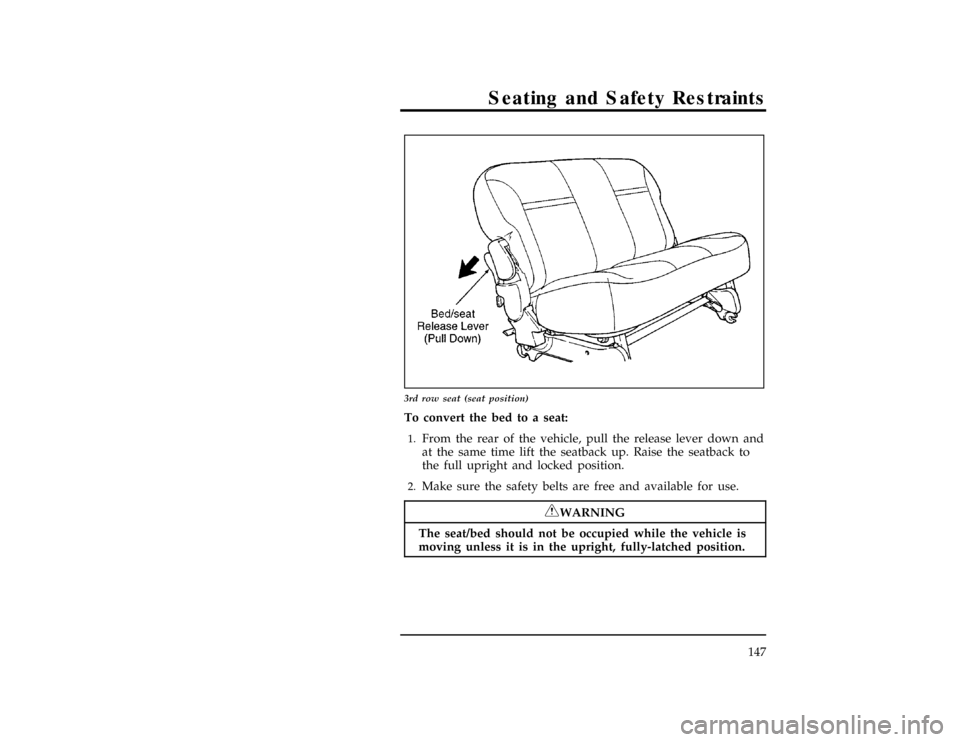 FORD WINDSTAR 1998 1.G Owners Manual Seating and Safety Restraints
147
[SS05900(ALL)01/96]
17-1/2 pica
art:0050261-A
3rd row seat (seat position)
[SS06000(ALL)01/96]
To convert the bed to a seat:
[SS06100(ALL)01/96]1.
From the rear of th
