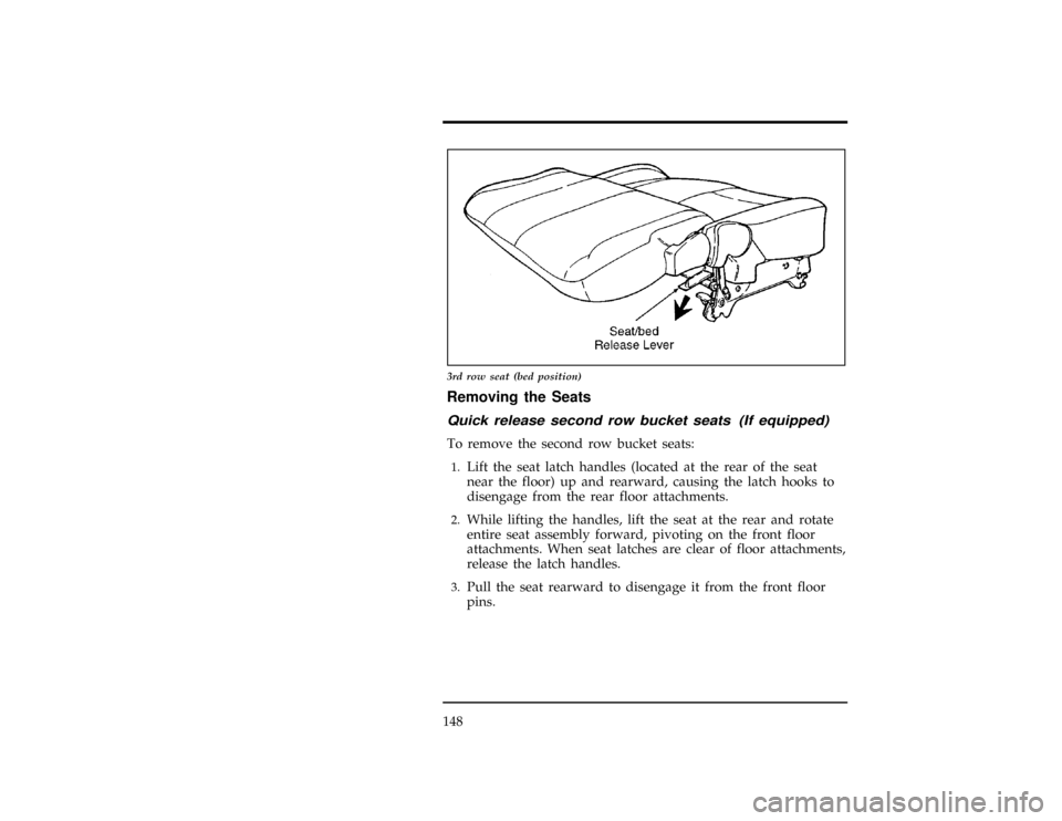 FORD WINDSTAR 1998 1.G Owners Manual 148
[SS06400(ALL)01/96]
13-1/2 pica
art:0050263-A
3rd row seat (bed position)
[SS06500(ALL)01/96]
Removing the Seats
[SS06600(ALL)01/96]
Quick release second row bucket seats (If equipped)
[SS06700(AL