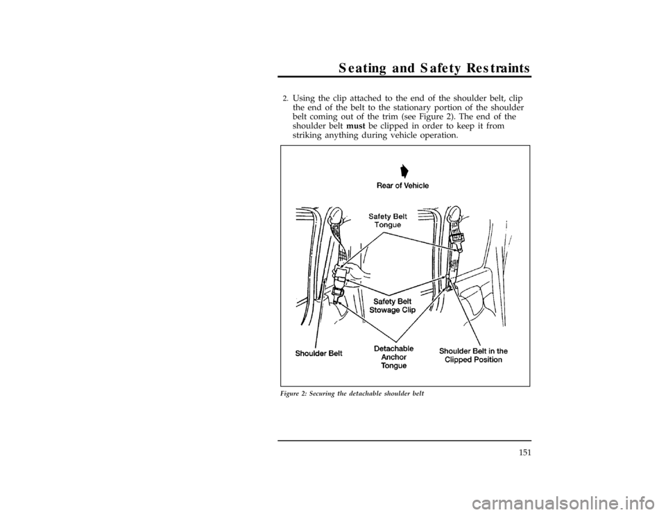 FORD WINDSTAR 1998 1.G Owners Manual Seating and Safety Restraints
151
[SS08100(ALL)09/96]2.
Using the clip attached to the end of the shoulder belt, clip
the end of the belt to the stationary portion of the shoulder
belt coming out of t