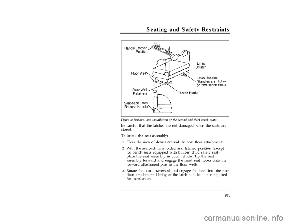 FORD WINDSTAR 1998 1.G Owners Manual Seating and Safety Restraints
153
[SS08800(ALL)09/96]
17-1/2 pica
art:0050171-B
Figure 3: Removal and installation of the second and third bench seats
*
[SS08900(ALL)01/96]
Be careful that the latches