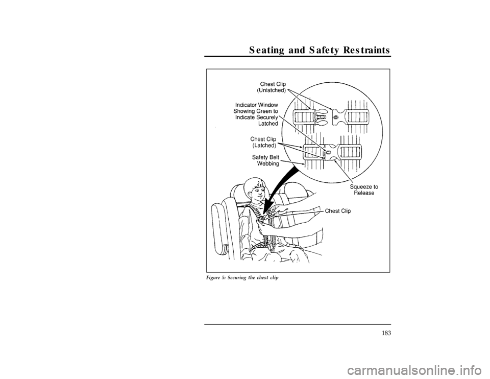 FORD WINDSTAR 1998 1.G Owners Manual Seating and Safety Restraints
183
[SS25500(ALL)09/96]
27-1/2 pica
art:0050141-C
Figure 5: Securing the chest clip
File:06wnsss.ex
Update:Fri Oct 11 10:48:20 1996 