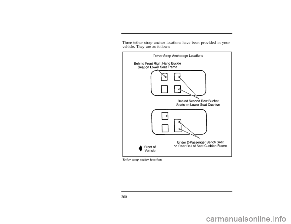 FORD WINDSTAR 1998 1.G Owners Manual 200
[SS32800(ALL)12/95]
Three tether strap anchor locations have been provided in your
vehicle. They are as follows:
[SS32900(ALL)12/95]
24 pica art:0050183-A
Tether strap anchor locations
File:06wnss