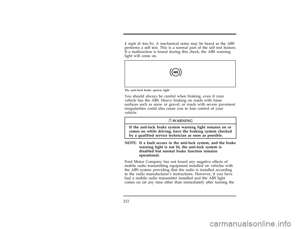 FORD WINDSTAR 1998 1.G Owners Manual 2124 mph (6 km/h). A mechanical noise may be heard as the ABS
performs a self test. This is a normal part of the self test feature.
If a malfunction is found during this check, the ABS warning
light w FORD WINDSTAR 1998 1.G Owners Manual 2124 mph (6 km/h). A mechanical noise may be heard as the ABS
performs a self test. This is a normal part of the self test feature.
If a malfunction is found during this check, the ABS warning
light w