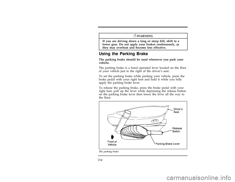 FORD WINDSTAR 1998 1.G Owners Manual 214
*
[GF02900(ALL)01/96]
RWARNING
If you are driving down a long or steep hill, shift to a
lower gear. Do not apply your brakes continuously, as
they may overheat and become less effective.
%*
[GF030
