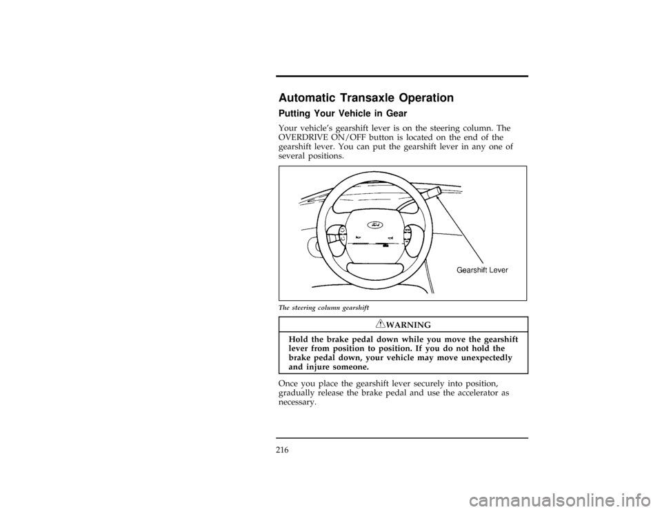 FORD WINDSTAR 1998 1.G Owners Manual 216
%*
[GF04600(ALL)01/96]
Automatic Transaxle Operation
%*
[GF04700(ALL)05/96]
Putting Your Vehicle in Gear
[GF04800(ALL)01/96]
Your vehicles gearshift lever is on the steering column. The
OVERDRIVE