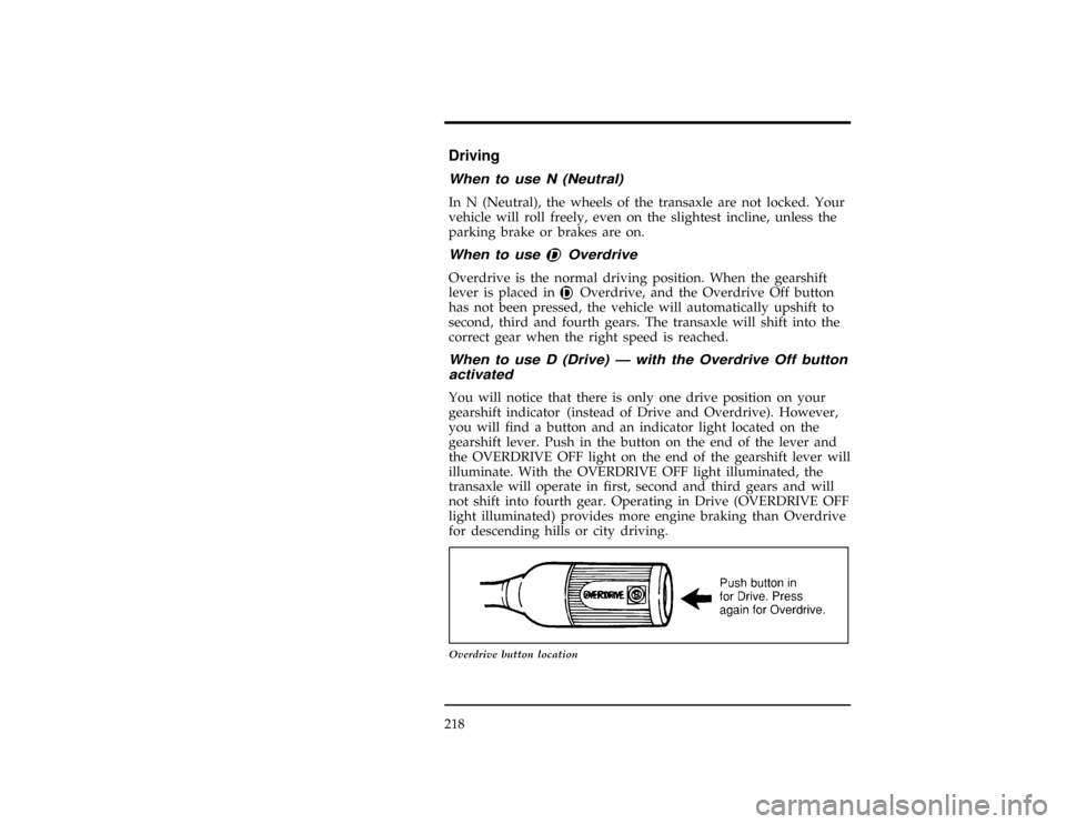 FORD WINDSTAR 1998 1.G Owners Manual 218
%*
[GF06300(ALL)05/96]
Driving
[GF06400(ALL)01/96]
When to use N (Neutral)
*
[GF06500(ALL)09/95]
In N (Neutral), the wheels of the transaxle are not locked. Your
vehicle will roll freely, even on 