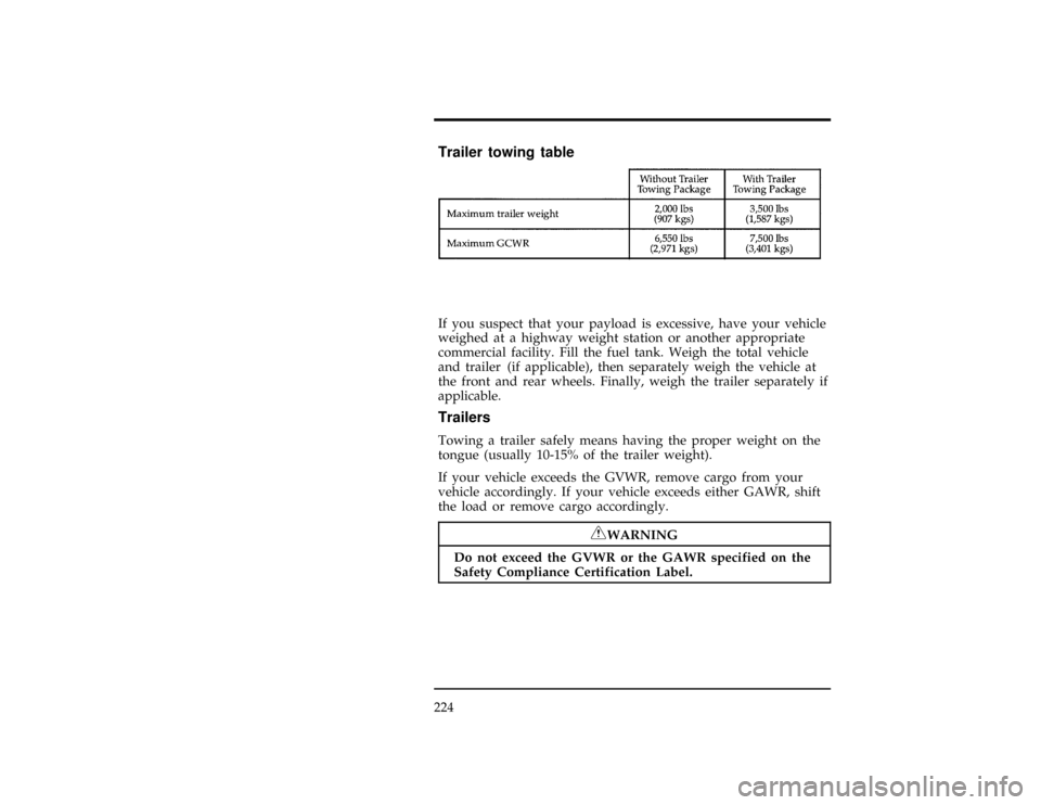 FORD WINDSTAR 1998 1.G Owners Manual 224
%*
[GF12300(ALL)01/96]
Trailer towing table
[GF12400(ALL)01/96]
eight pica
chart:0050061-C[GF12500(ALL)01/96]
If you suspect that your payload is excessive, have your vehicle
weighed at a highway 