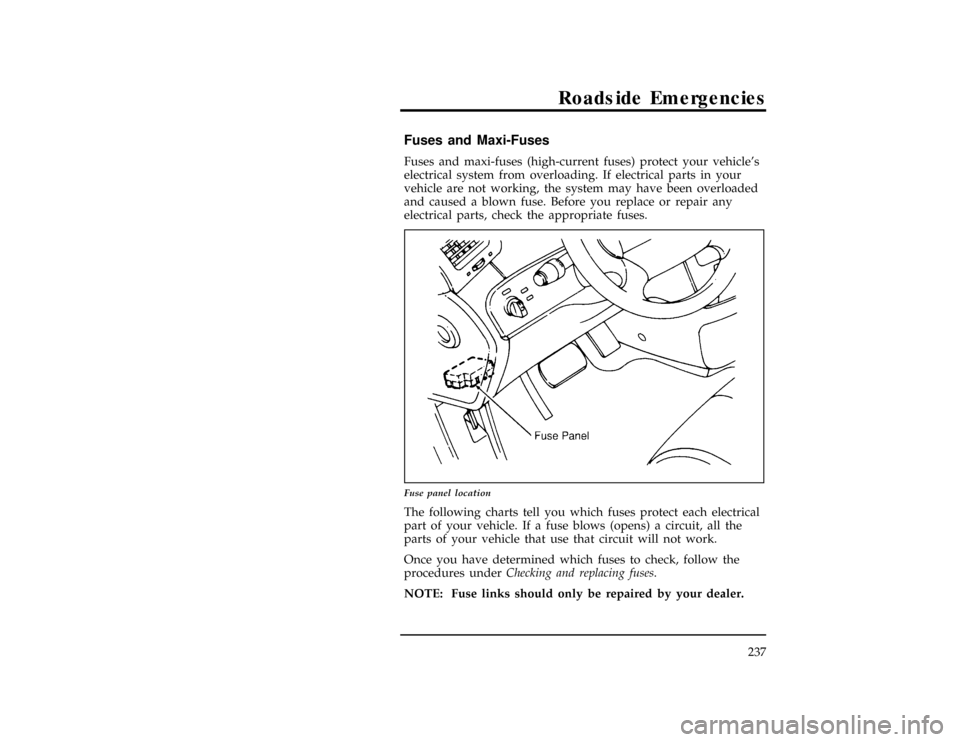 FORD WINDSTAR 1998 1.G Owners Manual Roadside Emergencies
237
[ER01900(ALL)01/96]
Fuses and Maxi-Fuses
[ER02000(ALL)01/96]
Fuses and maxi-fuses (high-current fuses) protect your vehicles
electrical system from overloading. If electrical