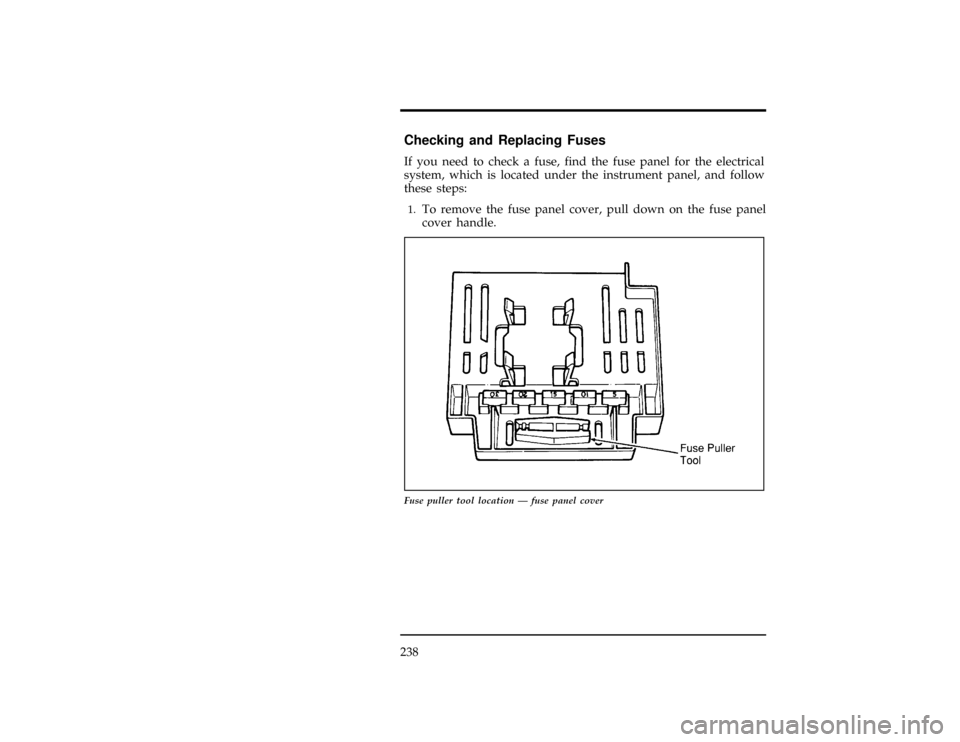 FORD WINDSTAR 1998 1.G Owners Manual 238
%*
[ER02500(ALL)01/96]
Checking and Replacing Fuses
*
[ER02600(ALL)01/96]
If you need to check a fuse, find the fuse panel for the electrical
system, which is located under the instrument panel, a