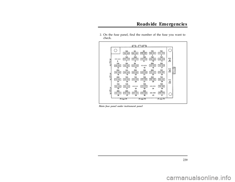 FORD WINDSTAR 1998 1.G Owners Manual Roadside Emergencies
239
[ER02900(ALL)01/96]2.
On the fuse panel, find the number of the fuse you want to
check.
[ER03000(ALL)01/96]
17-1/2 pica
art:0050112-C
Main fuse panel under instrument panel
Fi