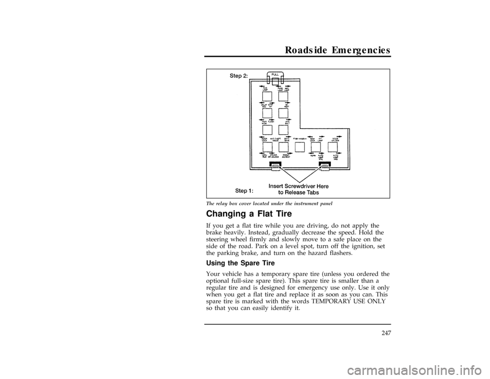 FORD WINDSTAR 1998 1.G Owners Manual Roadside Emergencies
247
[ER05200(ALL)01/96]
17-1/2 pica art:0050215-E
The relay box cover located under the instrument panel
%*
[ER05300(ALL)01/96]
Changing a Flat Tire
*
[ER05400(ALL)02/96]
If you g