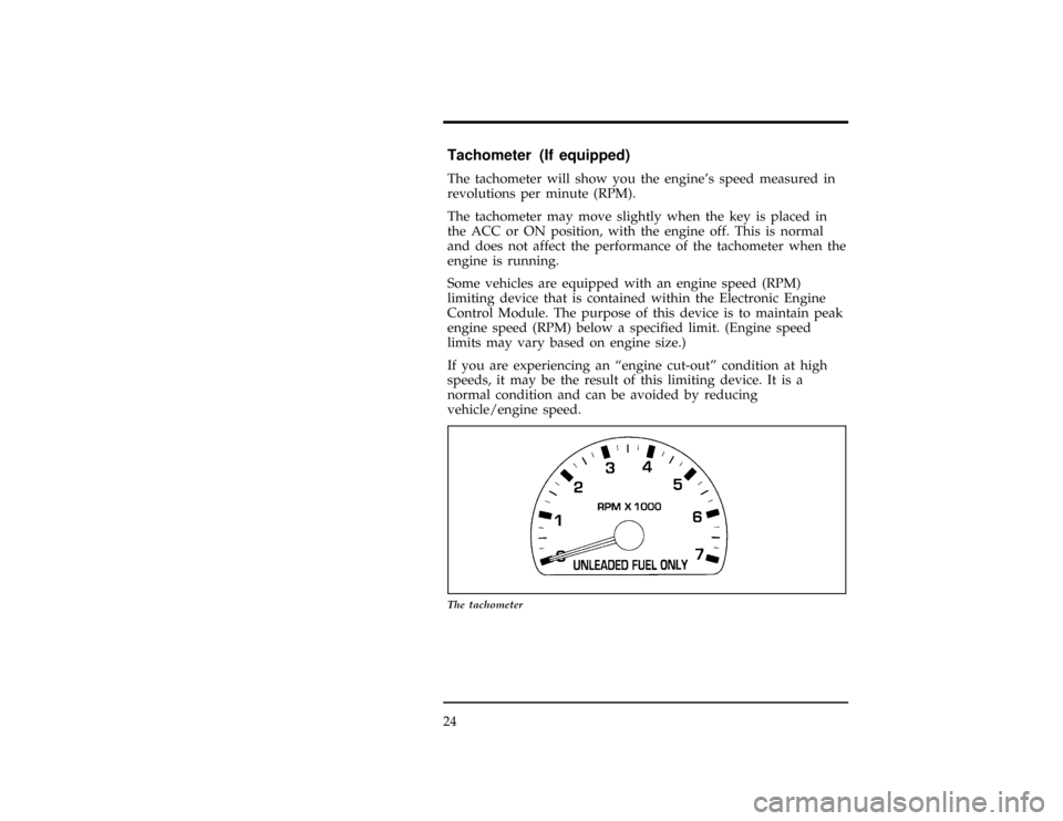 FORD WINDSTAR 1998 1.G Owners Manual 24
% [IS15000(ALL)04/96]
Tachometer (If equipped)
*
[IS15100(ALL)03/96]
The tachometer will show you the engines speed measured in
revolutions per minute (RPM).
*
[IS15200(ALL)03/96]
The tachometer m