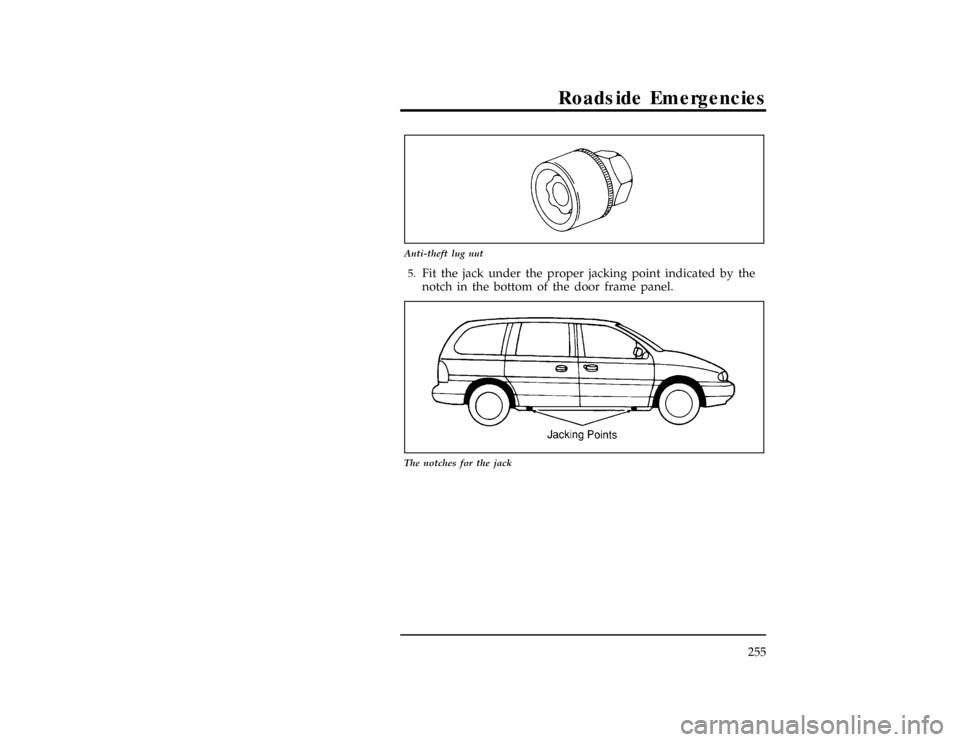 FORD WINDSTAR 1998 1.G Owners Manual Roadside Emergencies
255
*
[ER09200(ALL)01/96]
7-1/2 pica art:0040182-A
Anti-theft lug nut
*
[ER09300(ALL)01/96]5.
Fit the jack under the proper jacking point indicated by the
notch in the bottom of t