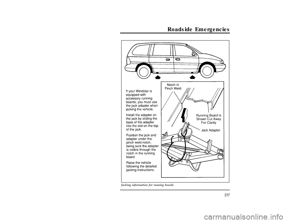 FORD WINDSTAR 1998 1.G Owners Manual Roadside Emergencies
257
[ER09700(ALL)01/96]
33-1/2 pica
art:0050211-A
Jacking information for running boards
File:10wners.ex
Update:Mon Oct  7 11:47:52 1996 