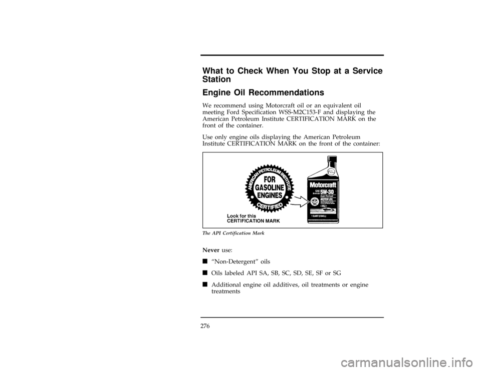 FORD WINDSTAR 1998 1.G Owners Manual 276
[MC04000(ALL)04/96]
What to Check When You Stop at a Service
Station
%*
[MC04100(ALL)01/96]
Engine Oil Recommendations
*
[MC04200(ALL)01/96]
We recommend using Motorcraft oil or an equivalent oil

