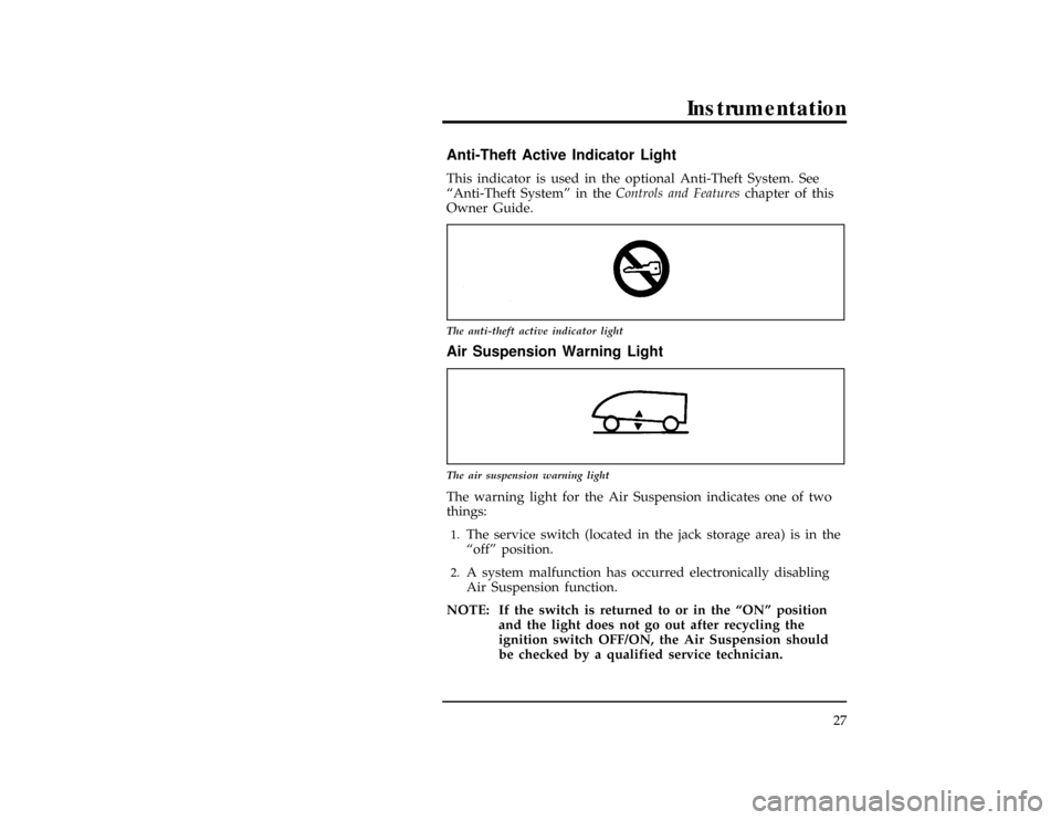 FORD WINDSTAR 1998 1.G Owners Manual Instrumentation
27
% [IS20400(ALL)01/96]
Anti-Theft Active Indicator Light
[IS20500(ALL)07/96]
This indicator is used in the optional Anti-Theft System. See
ªAnti-Theft Systemº in theControls and Fe