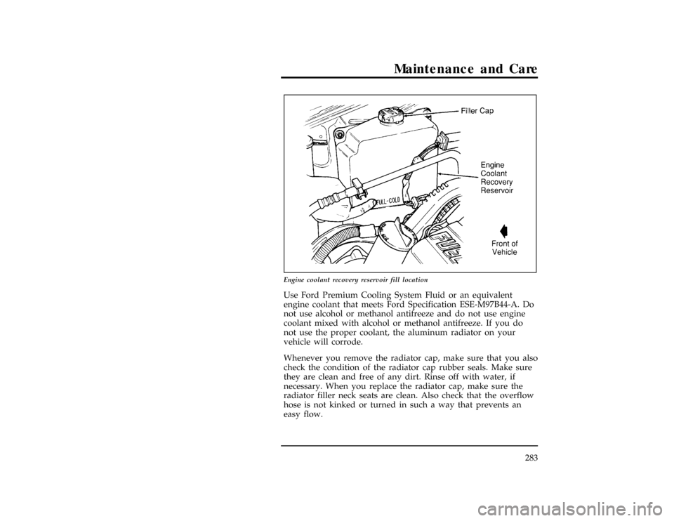 FORD WINDSTAR 1998 1.G Owners Manual Maintenance and Care
283
[MC09500(ALL)01/96]
17-1/2 pica
art:0050025-B
Engine coolant recovery reservoir fill location
%*
[MC09600(ALL)05/96
]
Use Ford Premium Cooling System Fluid or an equivalent
en