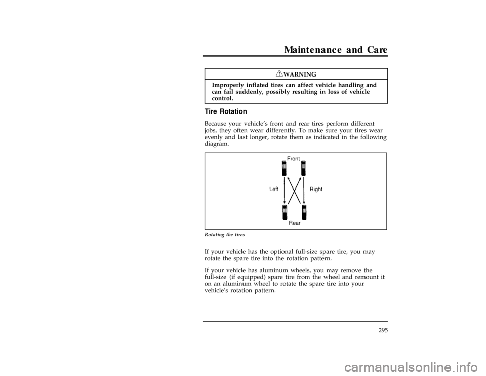 FORD WINDSTAR 1998 1.G Owners Manual Maintenance and Care
295
*
[MC18200(ALL)01/96]
RWARNING
Improperly inflated tires can affect vehicle handling and
can fail suddenly, possibly resulting in loss of vehicle
control.
%*
[MC18300(ALL)01/9