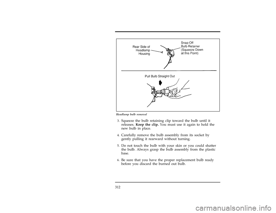 FORD WINDSTAR 1998 1.G User Guide 312
[MC35200(ALL)01/96]
17-1/2 pica
art:0050182-A
Headlamp bulb removal
[MC35300(ALL)01/96]3.
Squeeze the bulb retaining clip toward the bulb until it
releases.Keep the clip.You must use it again to h