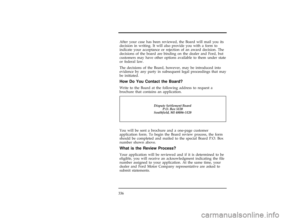 FORD WINDSTAR 1998 1.G Owners Manual 336
[HS05700(ALL)04/95]
After your case has been reviewed, the Board will mail you its
decision in writing. It will also provide you with a form to
indicate your acceptance or rejection of an award de