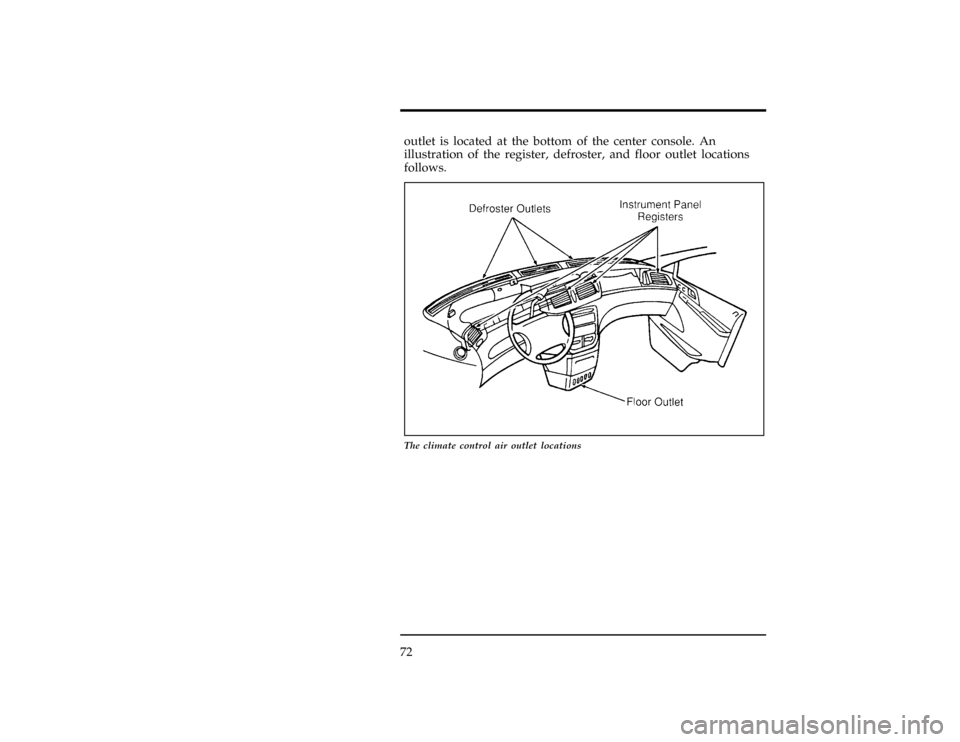 FORD WINDSTAR 1998 1.G Owners Manual 72outlet is located at the bottom of the center console. An
illustration of the register, defroster, and floor outlet locations
follows.
[CF01000(ALL)01/96]
17-1/2 pica
art:0050129-B
The climate contr