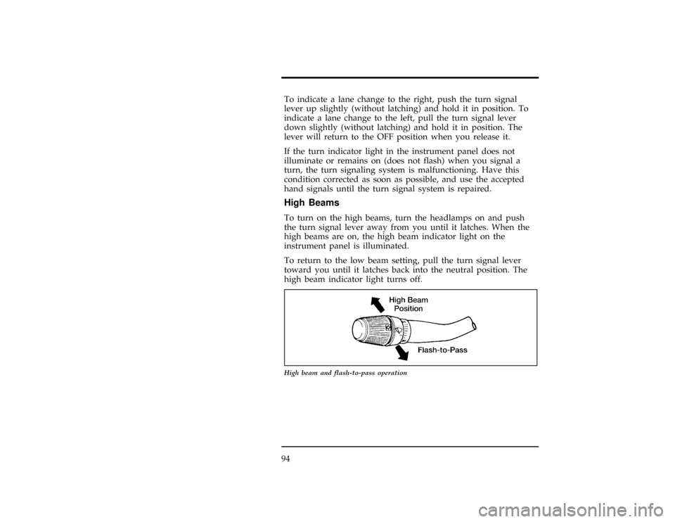 FORD WINDSTAR 1998 1.G Owners Manual 94
[CF17500(ALL)01/96]
To indicate a lane change to the right, push the turn signal
lever up slightly (without latching) and hold it in position. To
indicate a lane change to the left, pull the turn s