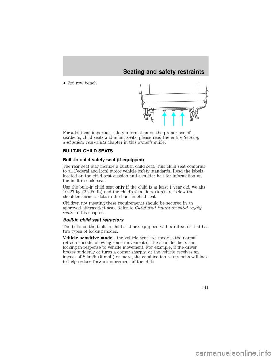 FORD WINDSTAR 1999 2.G Owners Manual ²3rd row bench
For additional important safety information on the proper use of
seatbelts, child seats and infant seats, please read the entireSeating
and safety restraintschapter in this owners gui
