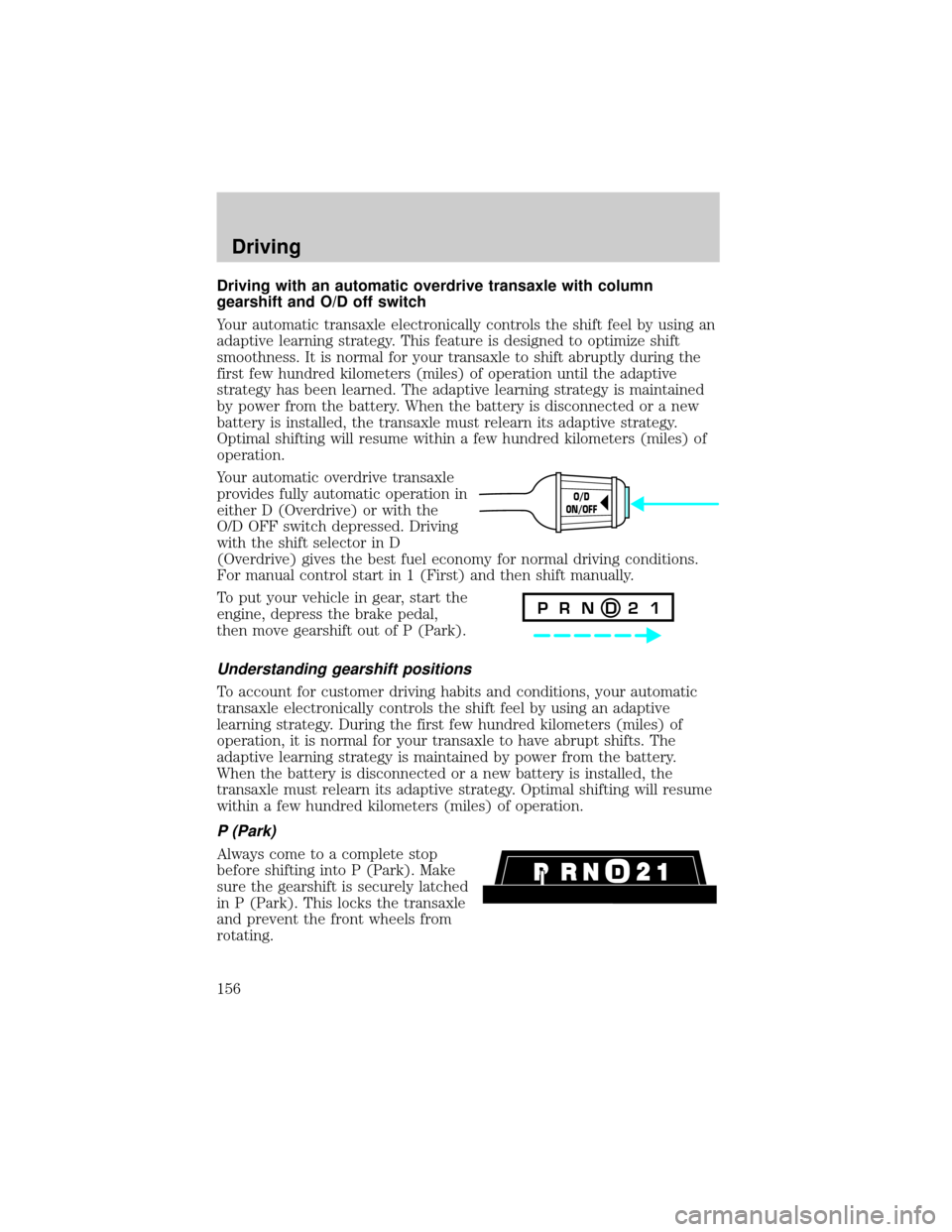 FORD WINDSTAR 1999 2.G Owners Manual Driving with an automatic overdrive transaxle with column
gearshift and O/D off switch
Your automatic transaxle electronically controls the shift feel by using an
adaptive learning strategy. This feat