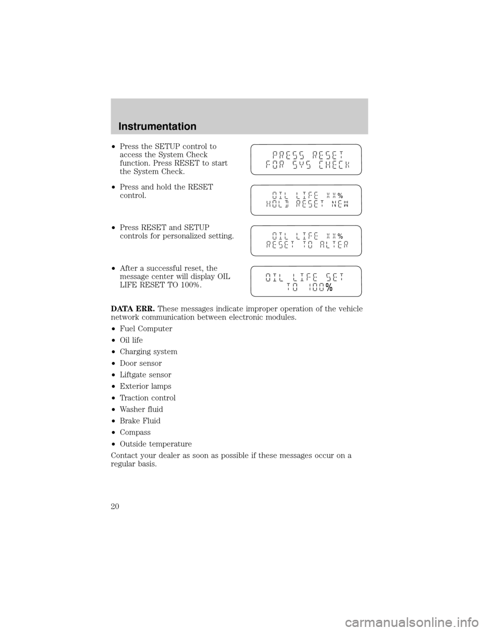 FORD WINDSTAR 1999 2.G Owners Manual ²Press the SETUP control to
access the System Check
function. Press RESET to start
the System Check.
²Press and hold the RESET
control.
²Press RESET and SETUP
controls for personalized setting.
²A FORD WINDSTAR 1999 2.G Owners Manual ²Press the SETUP control to
access the System Check
function. Press RESET to start
the System Check.
²Press and hold the RESET
control.
²Press RESET and SETUP
controls for personalized setting.
²A
