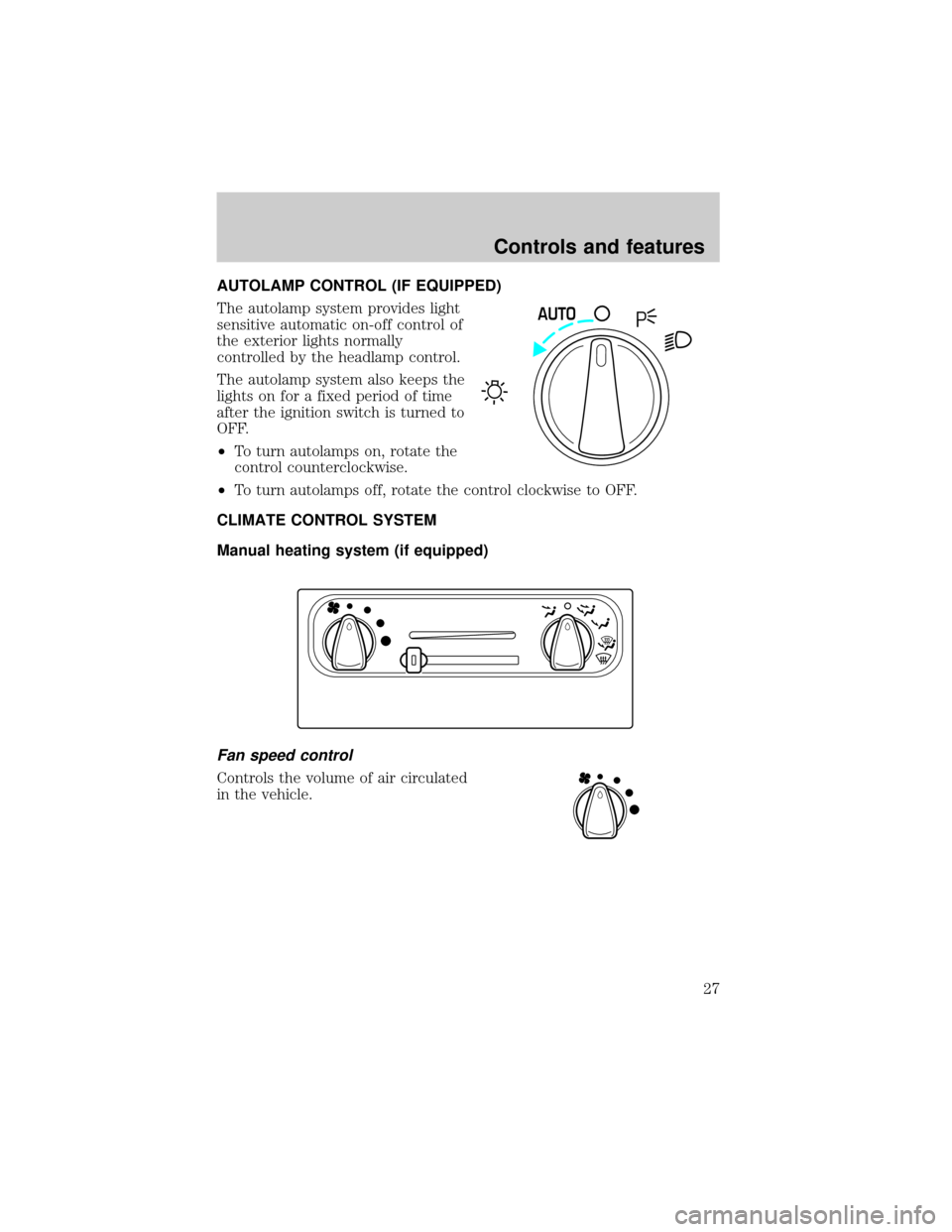 FORD WINDSTAR 1999 2.G Owners Manual AUTOLAMP CONTROL (IF EQUIPPED)
The autolamp system provides light
sensitive automatic on-off control of
the exterior lights normally
controlled by the headlamp control.
The autolamp system also keeps 