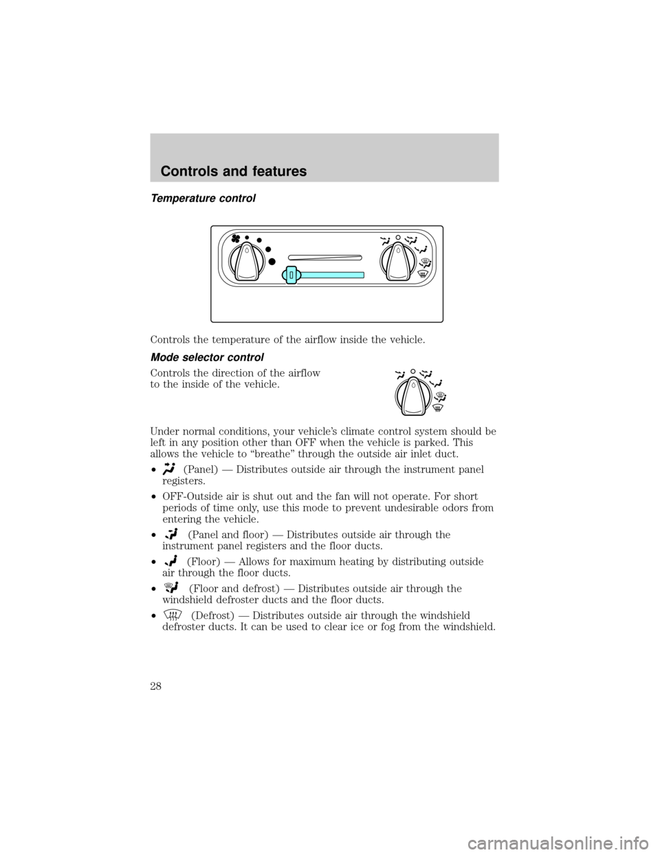 FORD WINDSTAR 1999 2.G Owners Manual Temperature control
Controls the temperature of the airflow inside the vehicle.
Mode selector control
Controls the direction of the airflow
to the inside of the vehicle.
Under normal conditions, your 